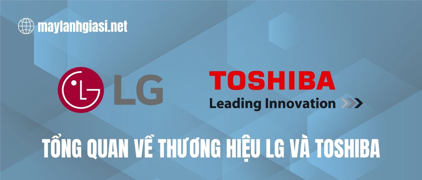 so-sanh-uu-nhuoc-diem-cua-dong-may-lanh-lg-va-may-lanh-toshiba