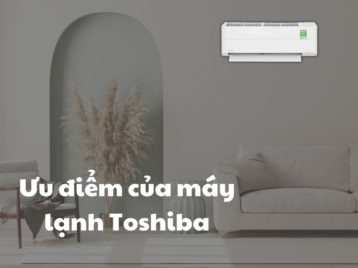 Ưu điểm nổi bật của máy lạnh Toshiba